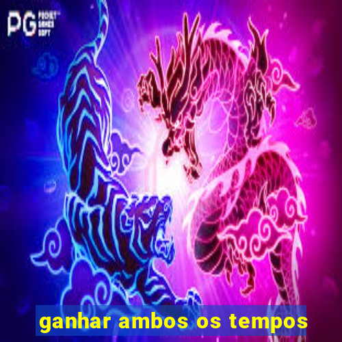 ganhar ambos os tempos